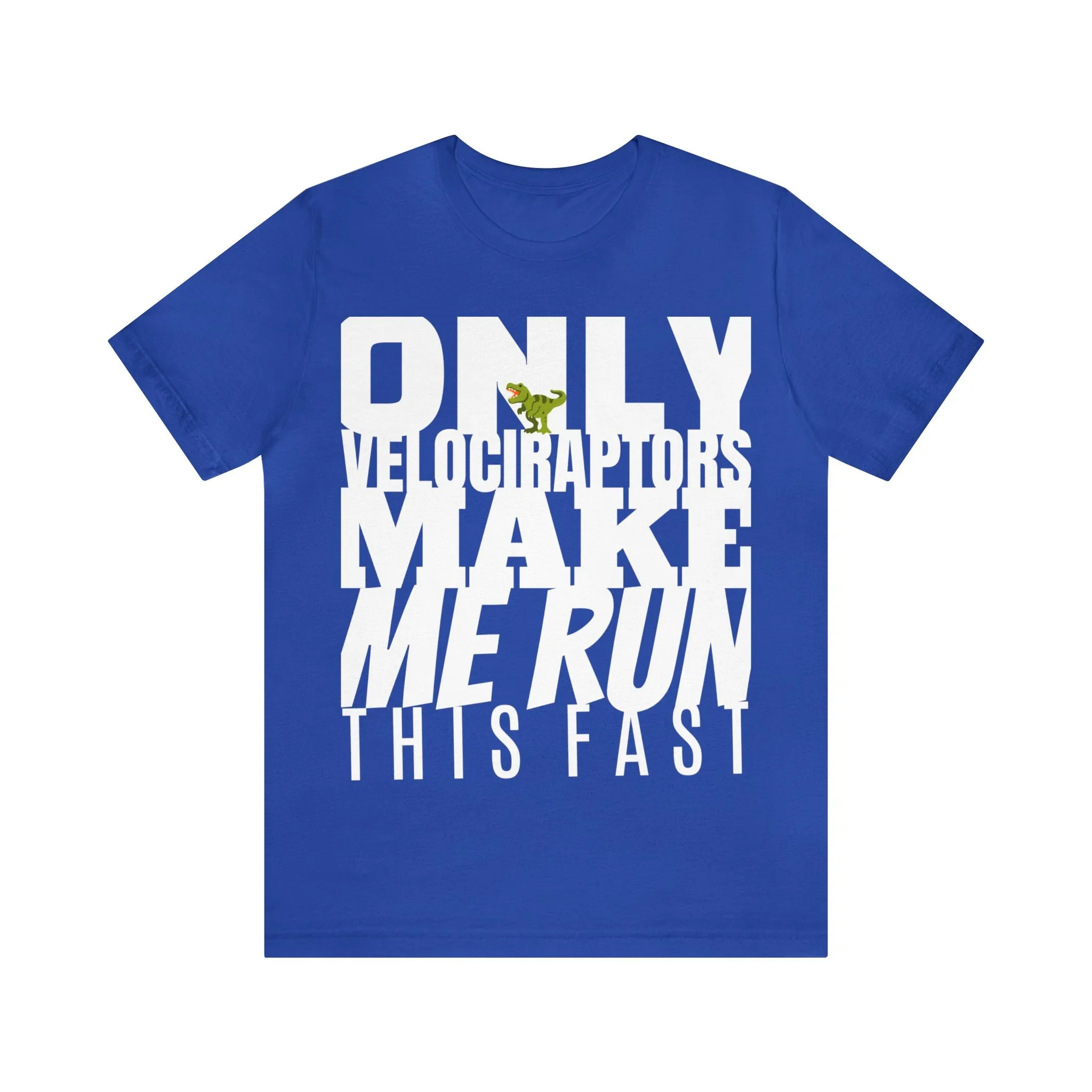 Only Velociraptors Make Me Run This Fast tee