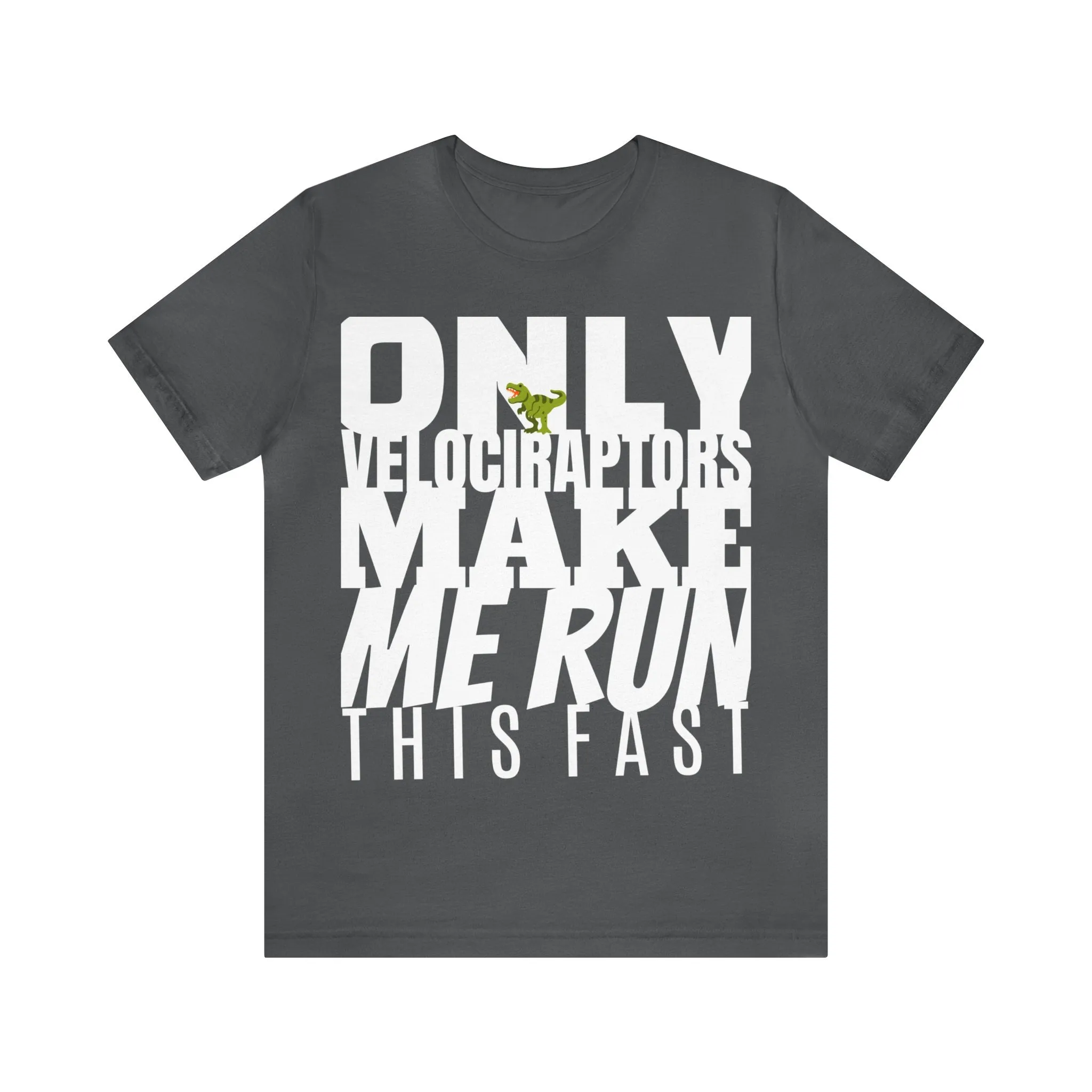 Only Velociraptors Make Me Run This Fast tee
