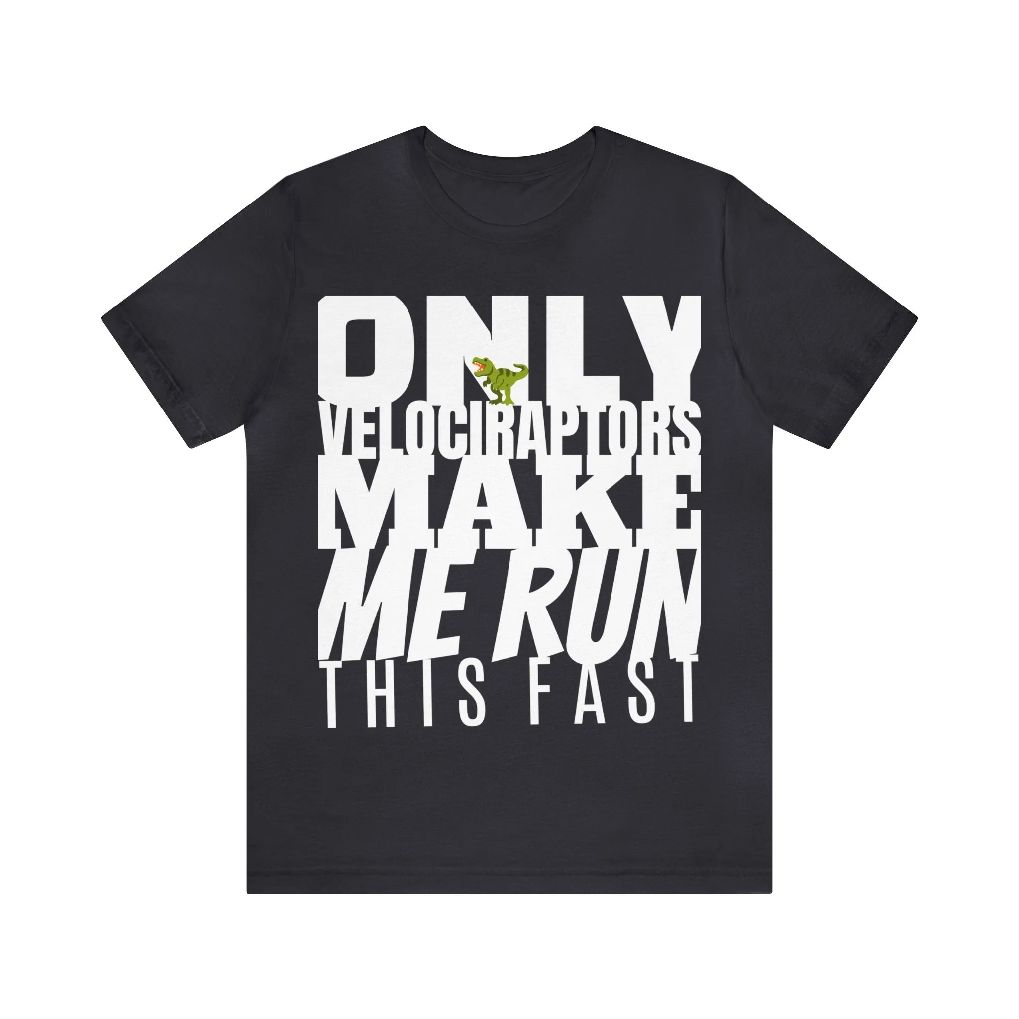 Only Velociraptors Make Me Run This Fast tee