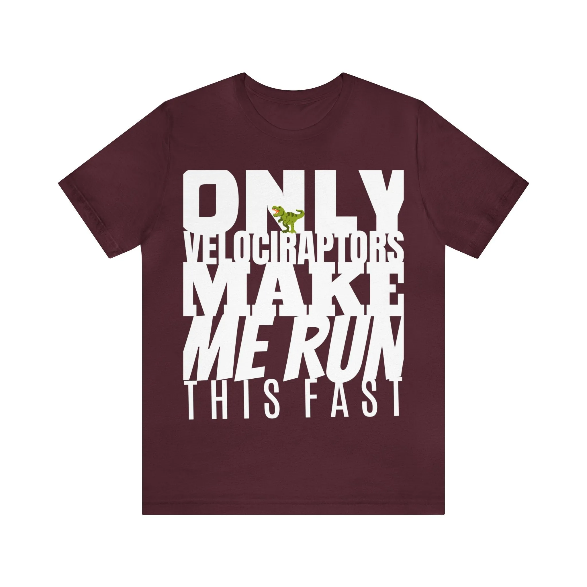 Only Velociraptors Make Me Run This Fast tee