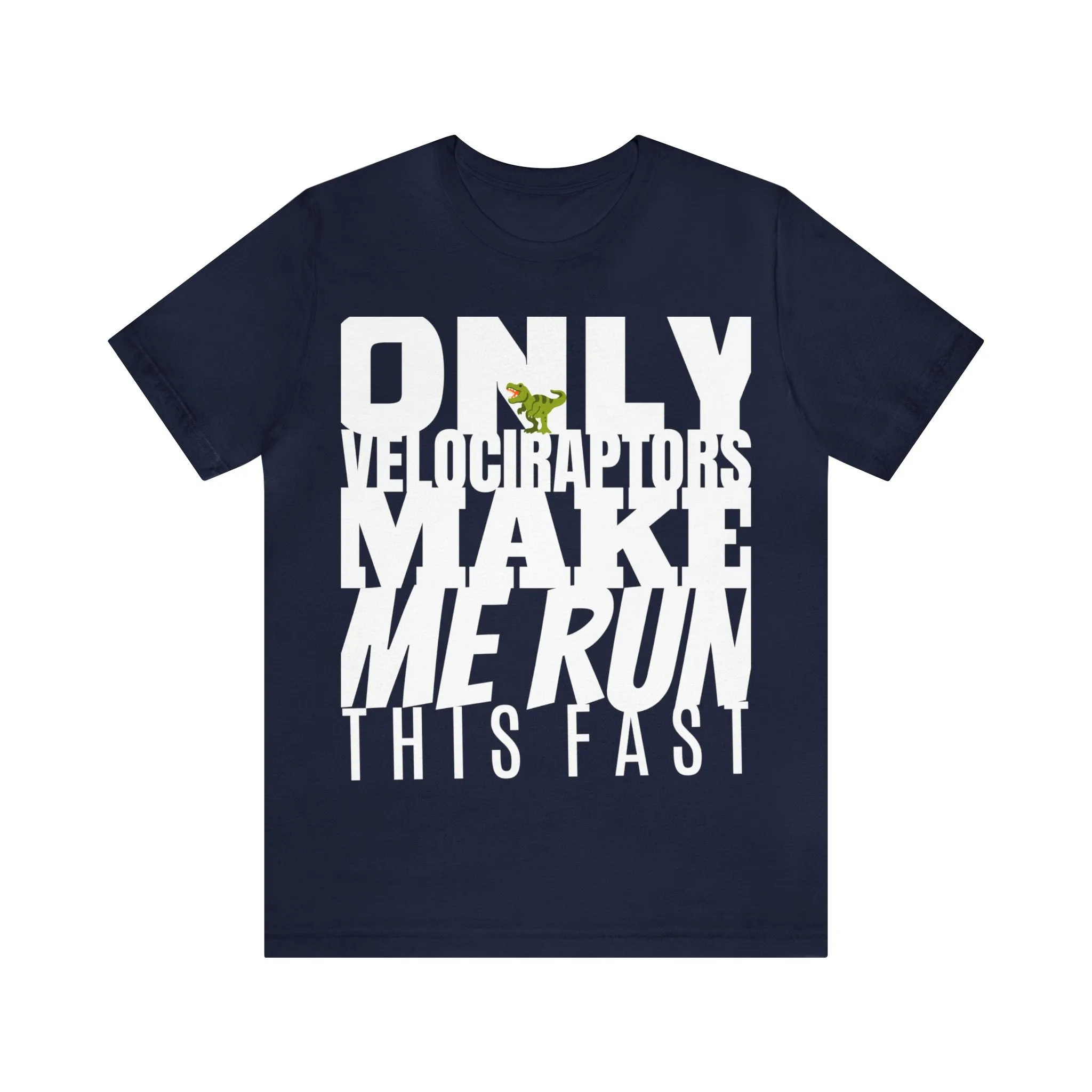 Only Velociraptors Make Me Run This Fast tee