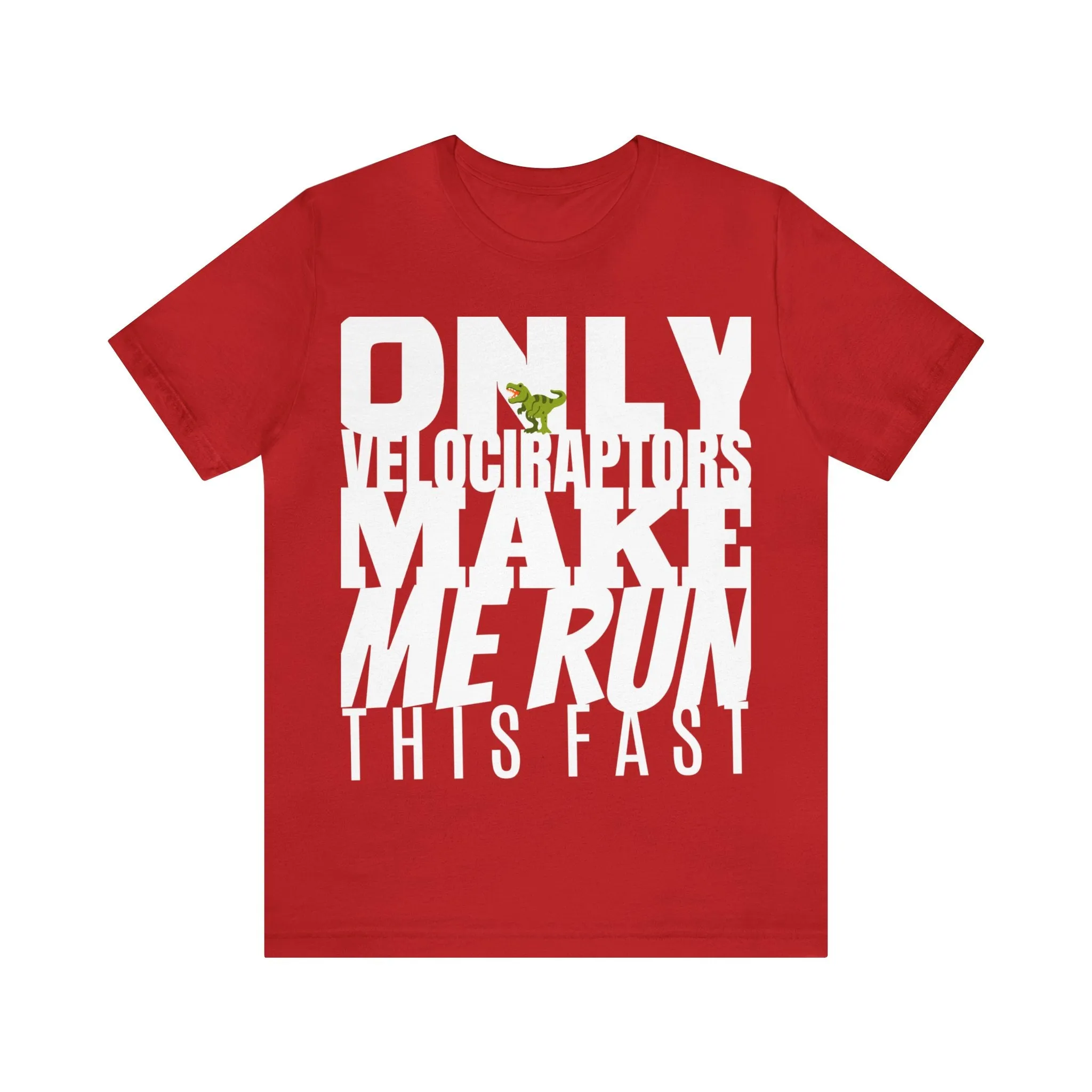Only Velociraptors Make Me Run This Fast tee