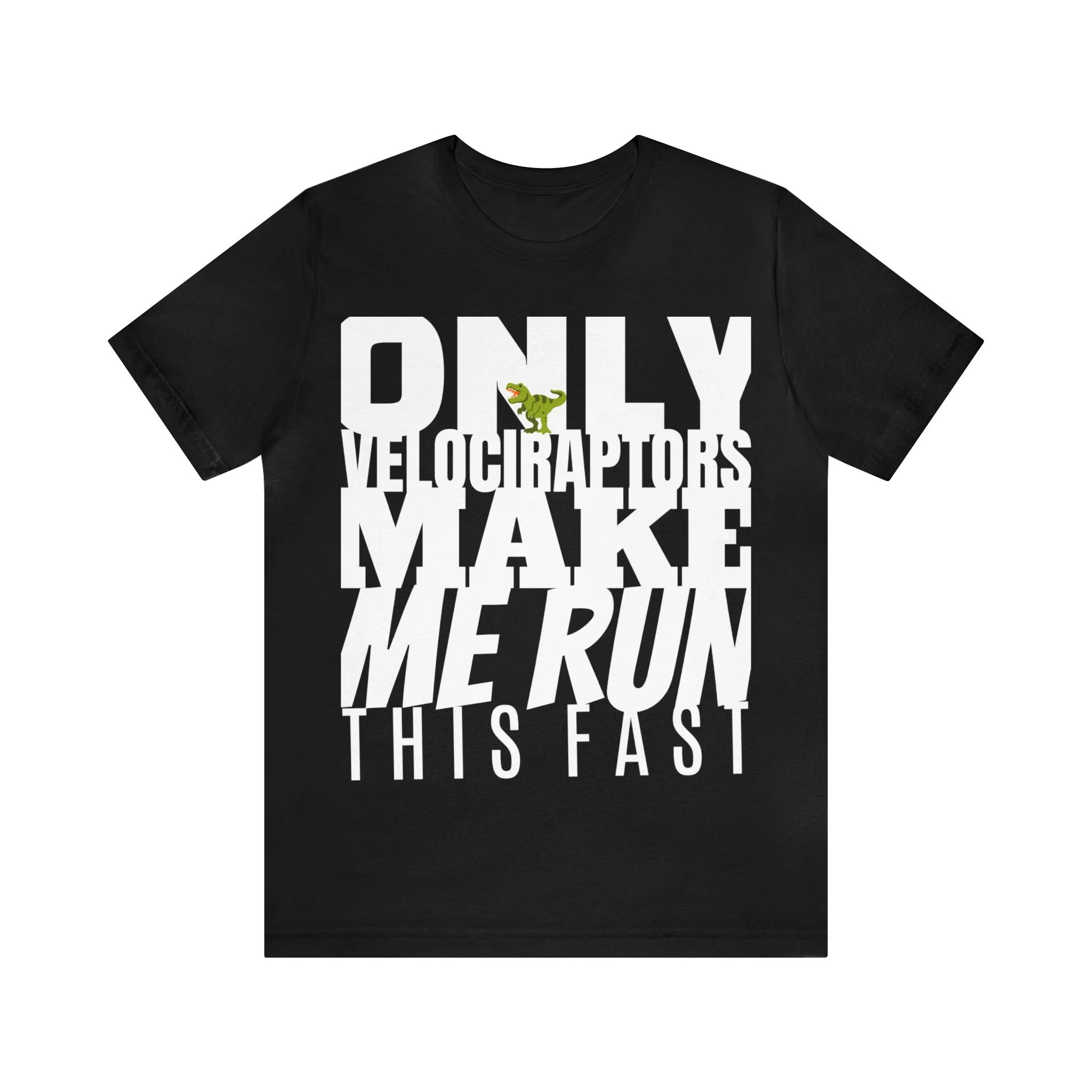 Only Velociraptors Make Me Run This Fast tee